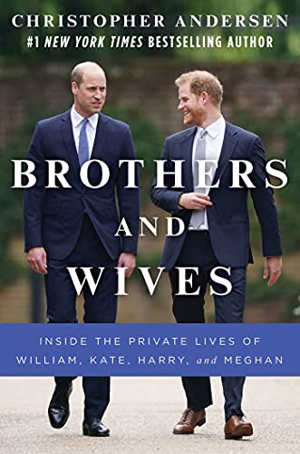 Brothers and Wives Inside the Private Lives of William, Kate, Harry, and Meghan [Hardcover]
