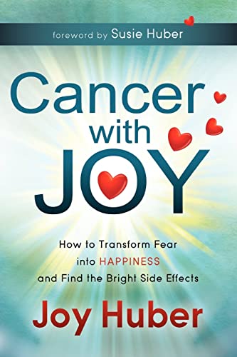 Cancer with Joy How to Transform Fear into Happiness and Find the Bright Side E [Paperback]