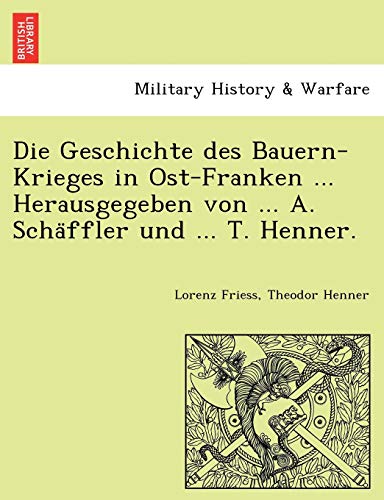 Die Geschichte Des Bauern-Krieges In Ost-Franken ... Herausgegeben Von ... A. Sc [Paperback]