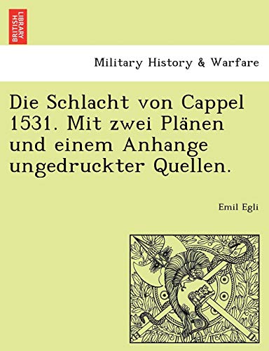 Die Schlacht Von Cappel 1531. Mit Zwei Pla Nen und Einem Anhange Ungedruckter Qu [Paperback]