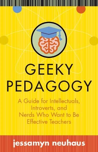 Geeky Pedagogy A Guide for Intellectuals, Introverts, and Nerds Who Want to Be  [Hardcover]