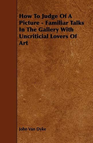 How to Judge of a Picture - Familiar Talks in the Gallery with Uncriticial Lover [Paperback]