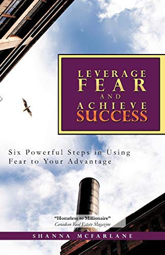 Leverage Fear And Achieve Success Six Powerful Steps In Using Fear To Your Adva [Paperback]