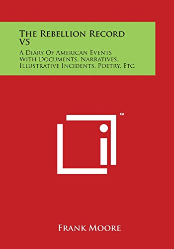 Rebellion Record V5  A Diary of American Events with Documents, Narratives, Ill [Paperback]