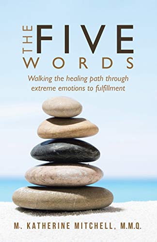 The Five Words Walking The Healing Path Through Extreme Emotions To Fulfillment [Paperback]