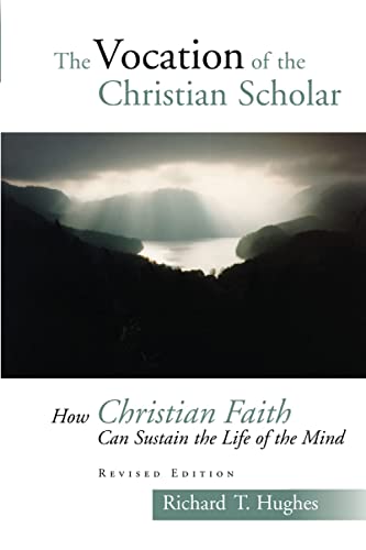 The Vocation Of The Christian Scholar How Christian Faith Can Sustain The Life  [Paperback]