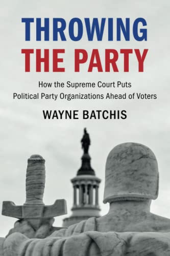 Throwing the Party How the Supreme Court Puts Political Party Organizations Ahe [Paperback]