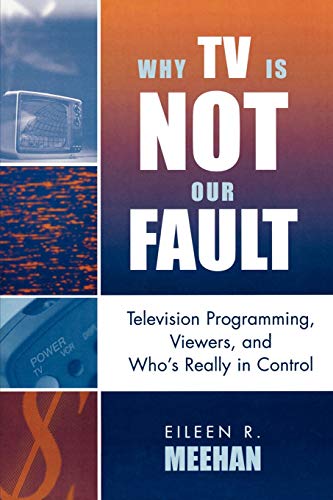 Why TV Is Not Our Fault Television Programming, Viewers, and Who's Really in Co [Paperback]