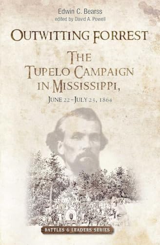 Outwitting Forrest The Tupelo Campaign in Mississippi, June 22 - July 23, 1864 [Hardcover]