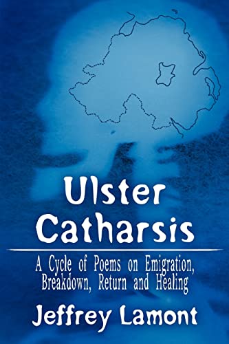 Ulster Catharsis  A Cycle of Poems on Emigration Breakdown Return and Healing [Paperback]