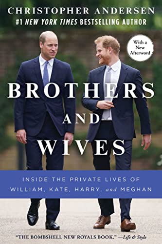Brothers and Wives Inside the Private Lives of William, Kate, Harry, and Meghan [Paperback]