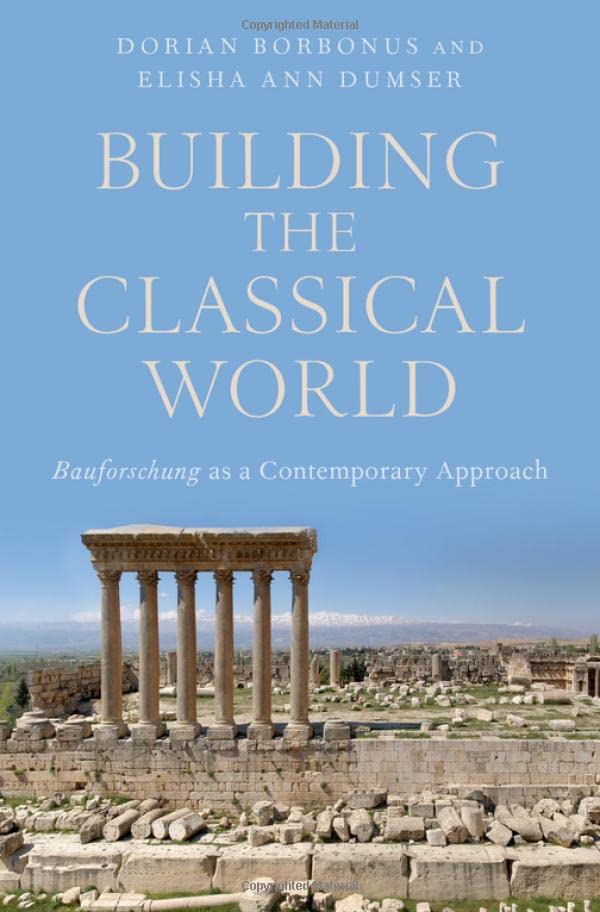 Building the Classical World: Bauforschung as a Contemporary Approach [Hardcover]