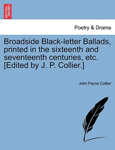 Broadside Black-Letter Ballads, Printed in the Sixteenth and Seventeenth Centuri [Paperback]