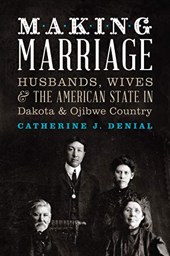 Making Marriage Husbands, Wives, and the American State in Dakota and Ojibwe Co [Paperback]