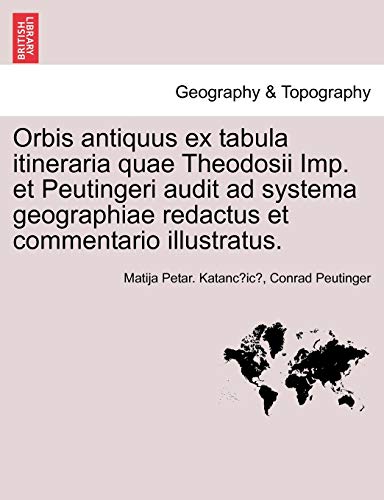 Orbis Antiquus Ex Tabula Itineraria Quae Theodosii Imp. Et Peutingeri Audit Ad S [Paperback]