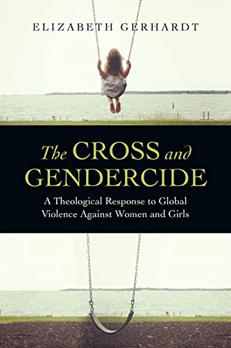 The Cross and Gendercide A Theological Response to Global Violence Against Wome [Paperback]