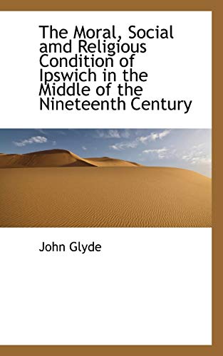 The Moral, Social Amd Religious Condition Of Ipswich In The Middle Of The Ninete [Paperback]