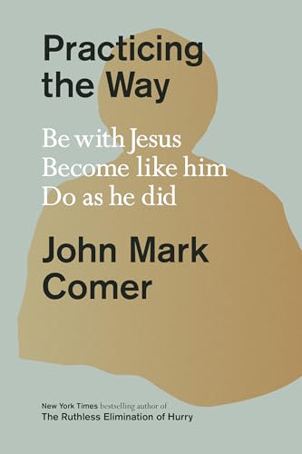 Practicing the Way Be with Jesus. Become like him. Do as he did. [Hardcover]