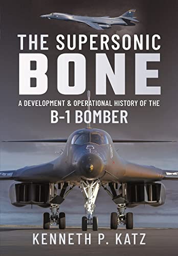 The Supersonic BONE A Development and Operational History of the B-1 Bomber [Hardcover]