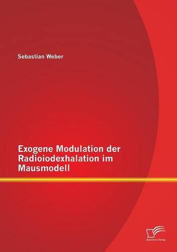 Exogene Modulation Der Radioiodexhalation Im Mausmodell (german Edition) [Paperback]