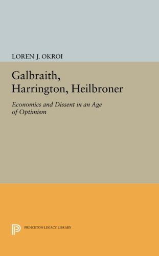 Galbraith, Harrington, Heilbroner Economics and Dissent in an Age of Optimism [Paperback]