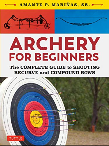 Archery for Beginners The Complete Guide to Shooting Recurve and Compound Bows [Paperback]