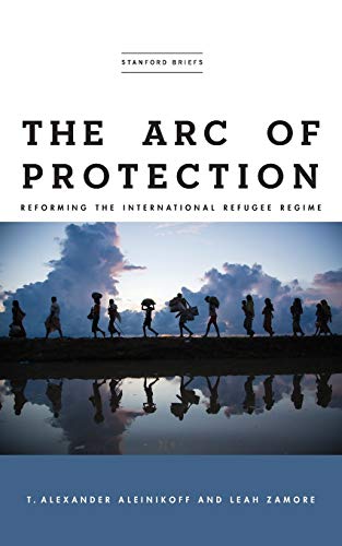 The Arc of Protection Reforming the International Refugee Regime [Paperback]