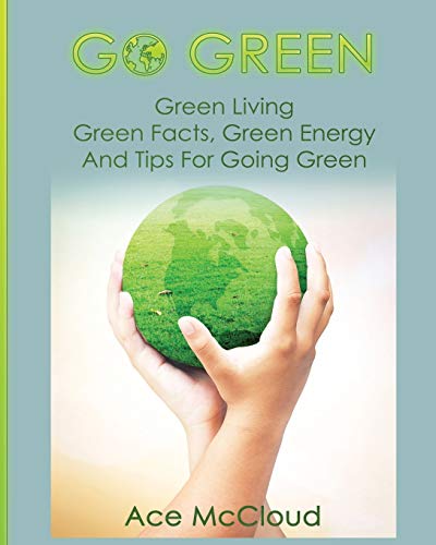 Go Green Green Living Green Facts, Green Energy And Tips For Going Green [Paperback]