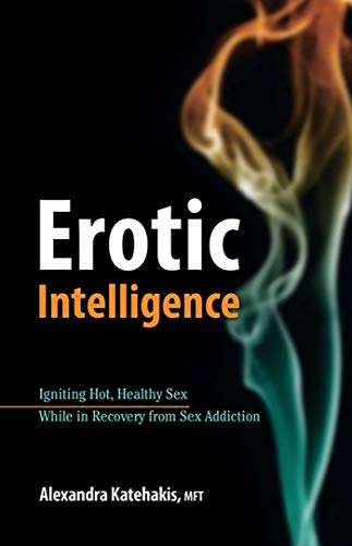Erotic Intelligence Igniting Hot, Healthy Sex While in Recovery from Sex Addict [Paperback]