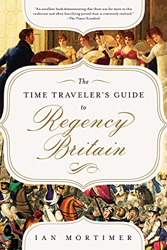 The Time Traveler&39s Guide to Regency Britain A Handbook for Visitors to 178 [Paperback]