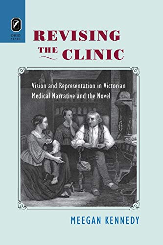 Revising the Clinic Vision and Representation in Victorian Medical Narrative an [Paperback]