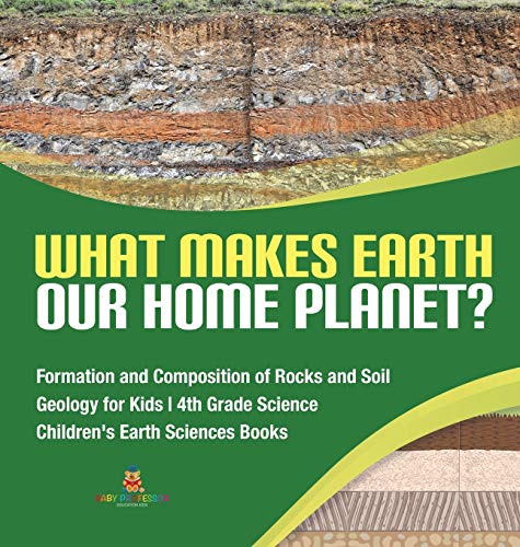 What Makes Earth Our Home Planet - Formation and Composition of Rocks and Soil  [Hardcover]