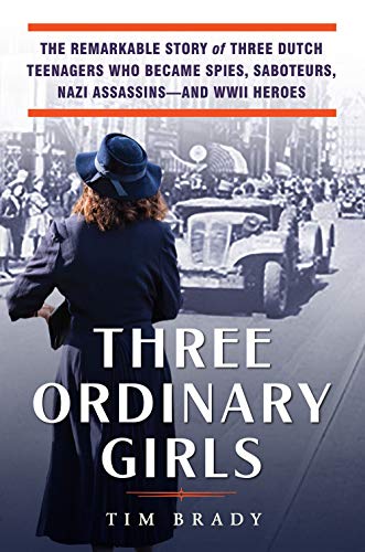 Three Ordinary Girls The Remarkable Story of Three Dutch Teenagers Who Became S [Hardcover]