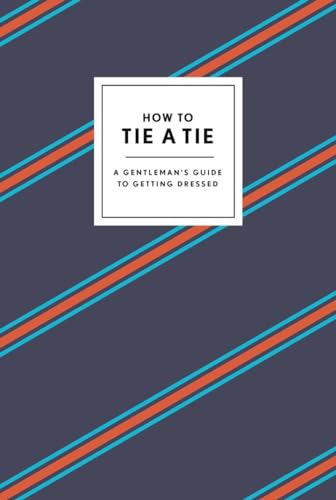 How to Tie a Tie: A Gentleman's Guide to Getting Dressed [Hardcover]