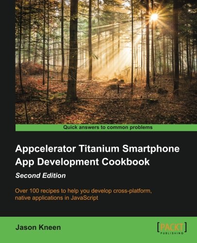 Appcelerator Titanium Smartphone App Development Cookbook - Second Edition [Paperback]