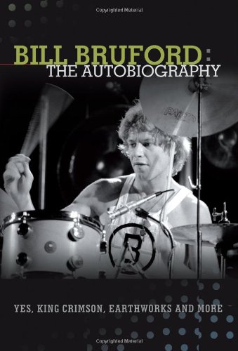 Bill Bruford The Autobiography. Yes, King Crimson, Earthworks And More. [Paperback]