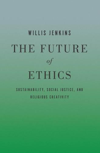 The Future Of Ethics Sustainability, Social Justice, And Religious Creativity [Paperback]