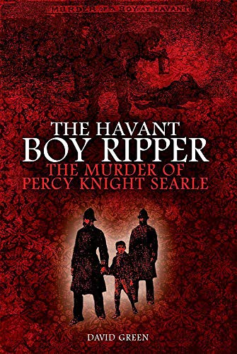 Havant Boy Ripper  The Murder of Percy Knight Searle [Hardcover]