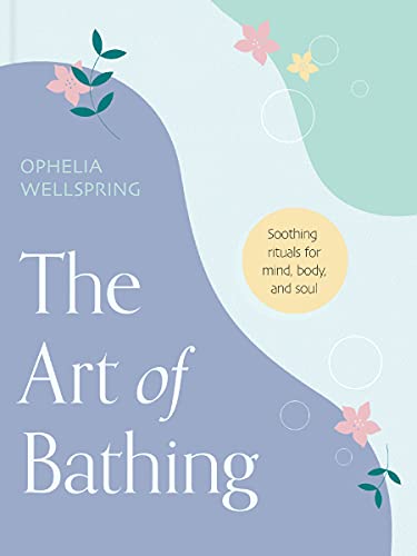 The Art of Bathing Soothing Rituals for Mind, Body, and Soul [Hardcover]