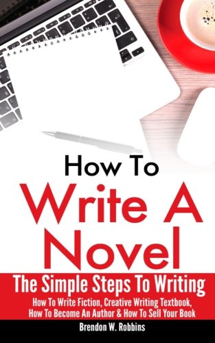 How To Write A Novel The Simple Steps To Writing - How To Write Fiction, Creati [Paperback]