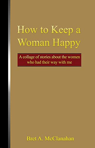 How to KEEP a Woman Happy  A Collage of Stories about the Women Who Had Their W [Paperback]