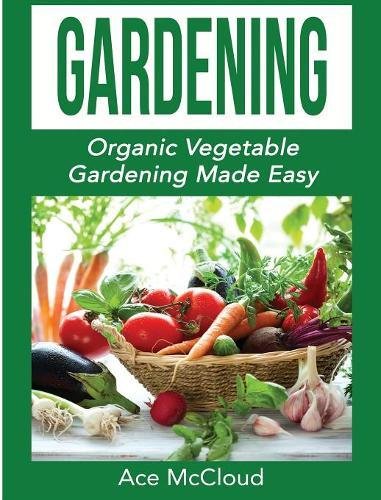 Gardening Organic Vegetable Gardening Made Easy [Hardcover]