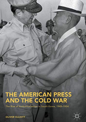 The American Press and the Cold War The Rise of Authoritarianism in South Korea [Hardcover]