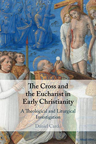 The Cross and the Eucharist in Early Christianity A Theological and Liturgical  [Paperback]
