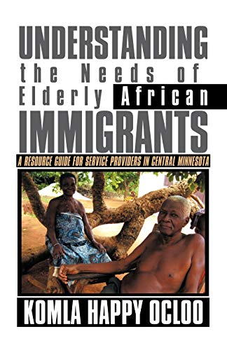Understanding The Needs Of Elderly African Immigrants A Resource Guide For Serv [Paperback]