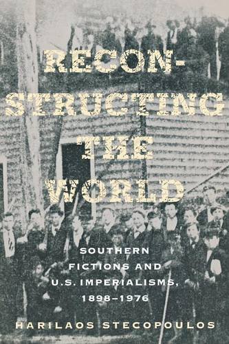 Reconstructing The World Southern Fictions And U.S. Imperalisms, 1898-1976 [Paperback]