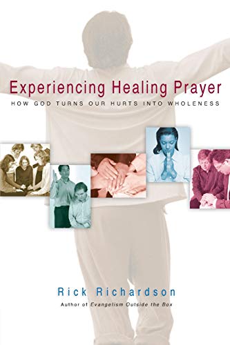 Experiencing Healing Prayer How God Turns Our Hurts Into Wholeness [Paperback]