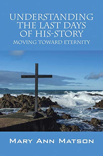 Understanding The Last Days Of His-Story Moving Toward Eternity [Paperback]