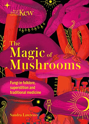 The Magic of Mushrooms Fungi in folklore, superstition and traditional medicine [Hardcover]