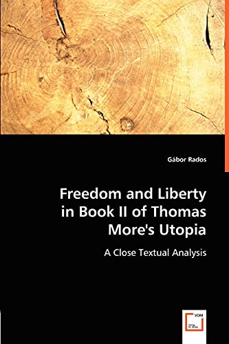 Freedom and Liberty in Book II of Thomas More's Utopia  A Close Textual Analysi [Paperback]